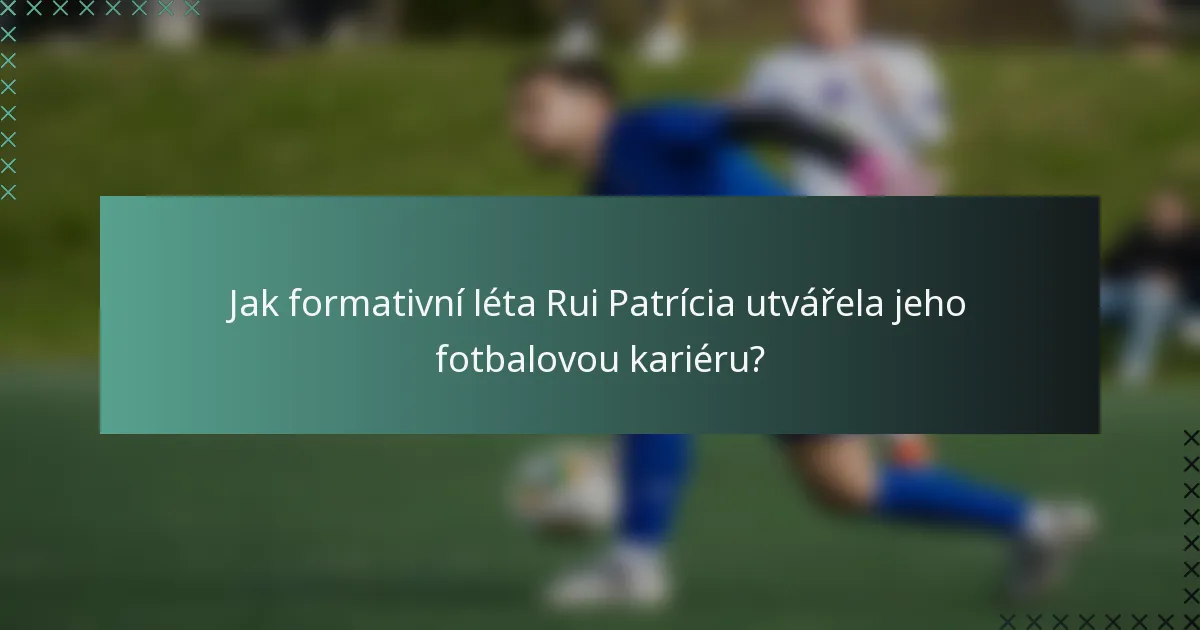 Jak formativní léta Rui Patrícia utvářela jeho fotbalovou kariéru?