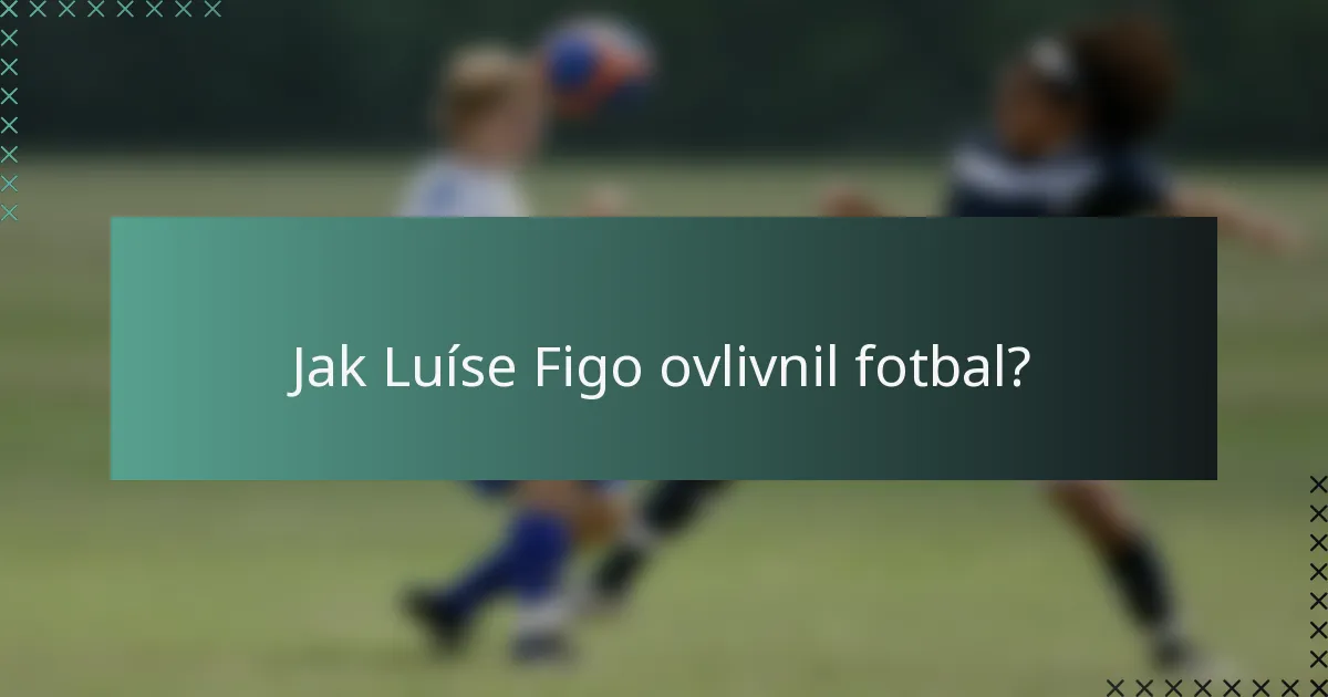 Jak Luíse Figo ovlivnil fotbal?