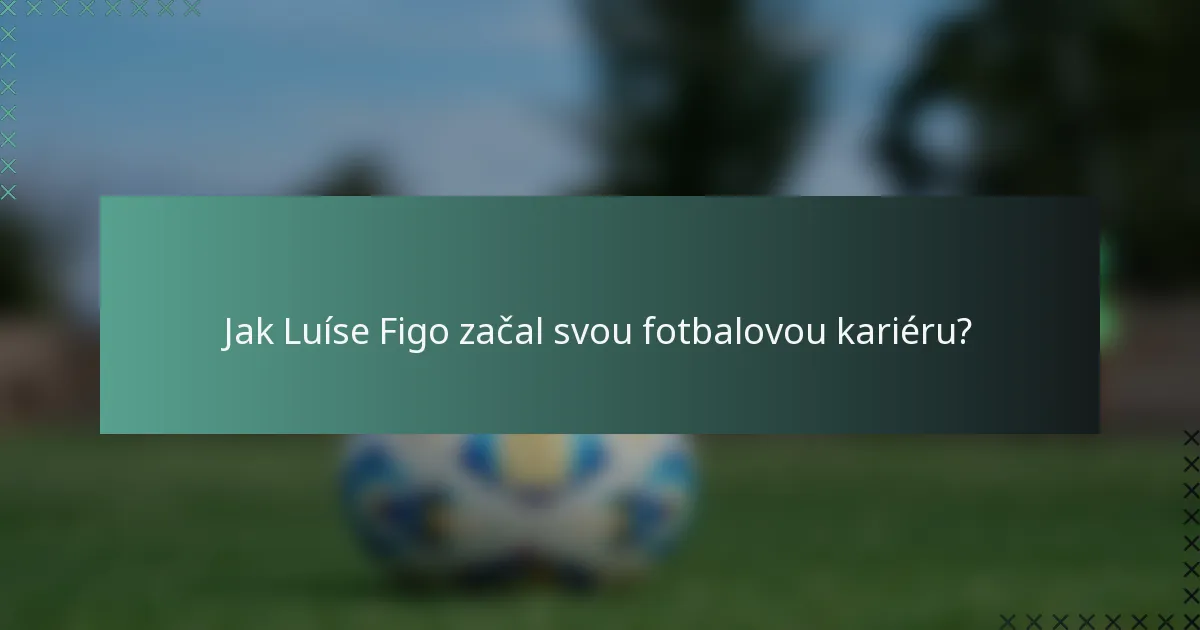 Jak Luíse Figo začal svou fotbalovou kariéru?