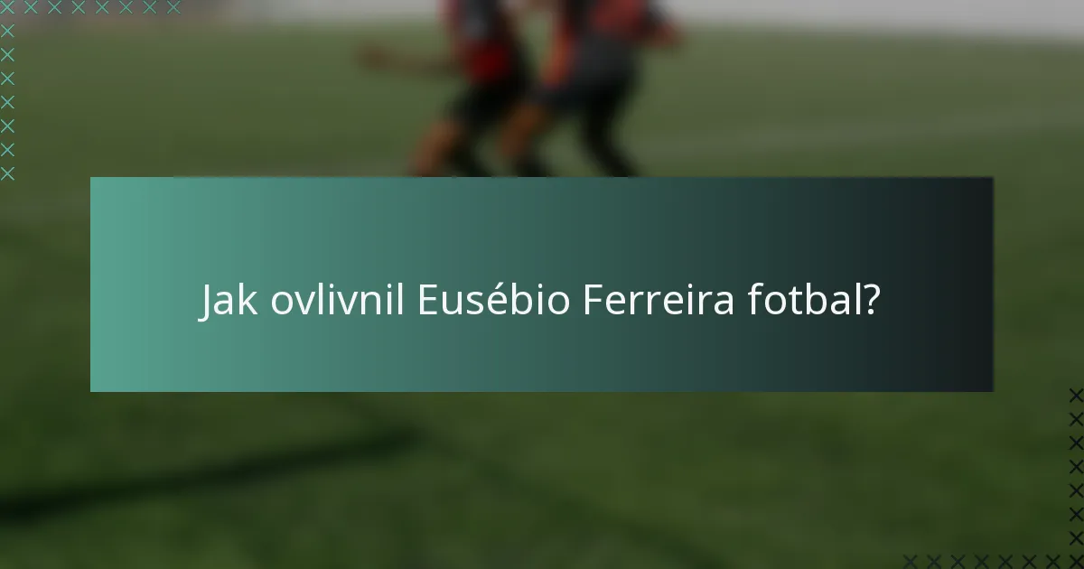 Jak ovlivnil Eusébio Ferreira fotbal?