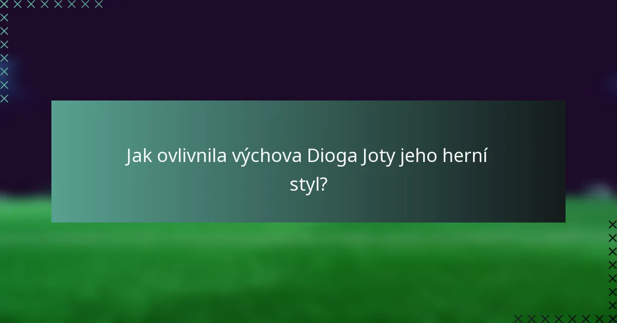 Jak ovlivnila výchova Dioga Joty jeho herní styl?