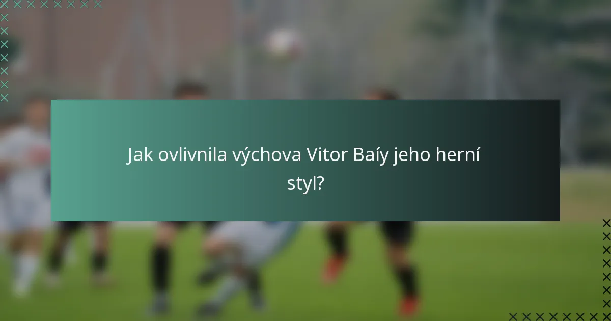 Jak ovlivnila výchova Vitor Baíy jeho herní styl?