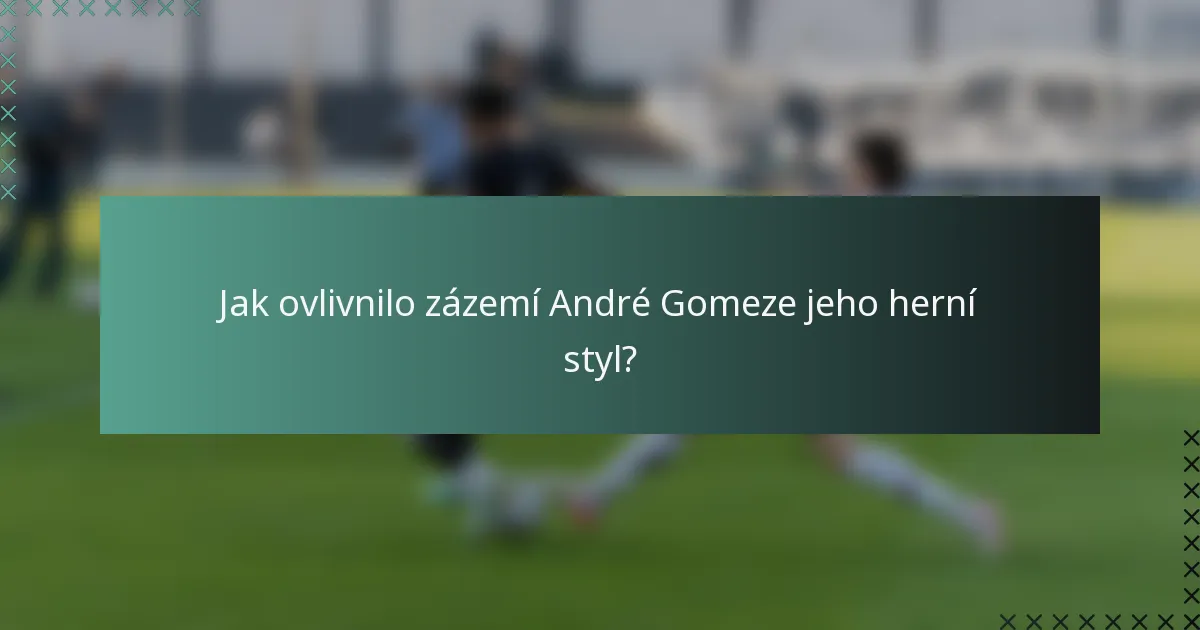 Jak ovlivnilo zázemí André Gomeze jeho herní styl?