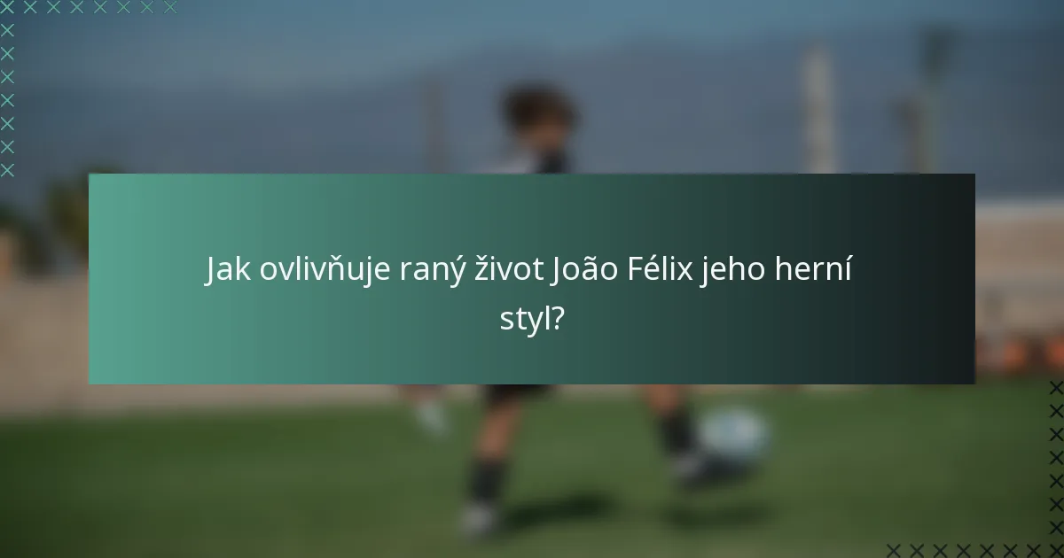 Jak ovlivňuje raný život João Félix jeho herní styl?