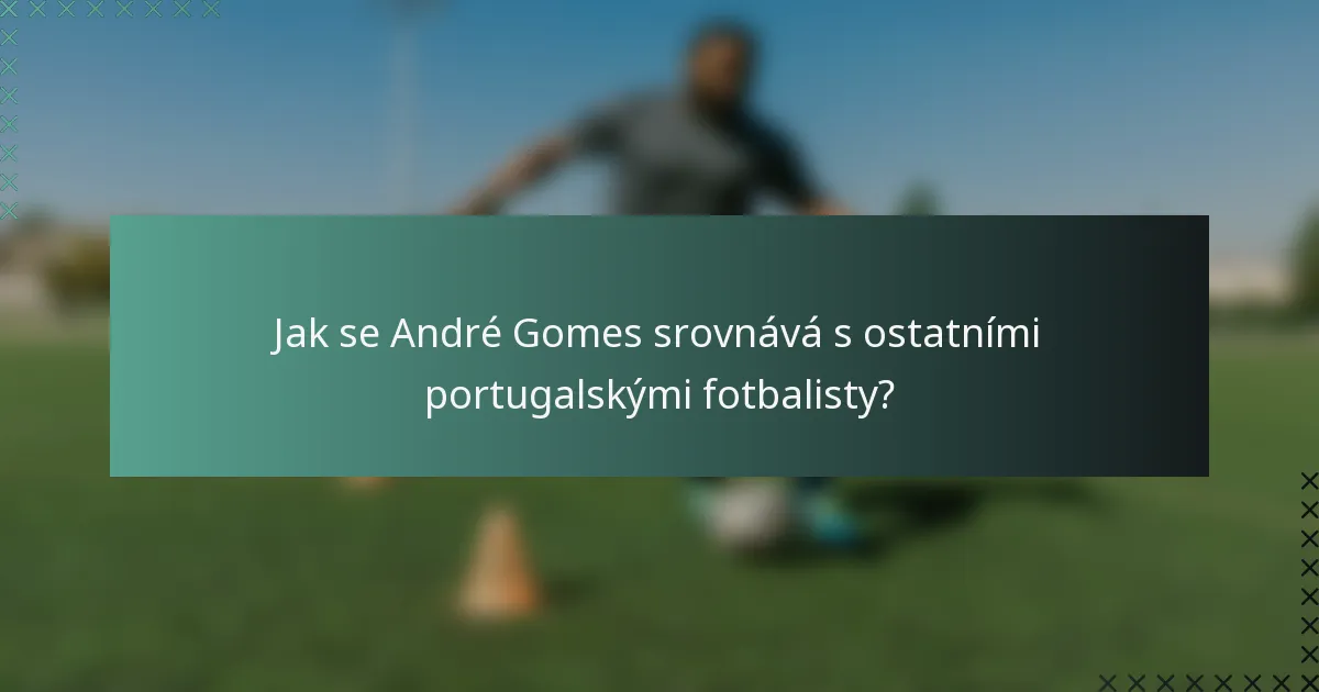 Jak se André Gomes srovnává s ostatními portugalskými fotbalisty?