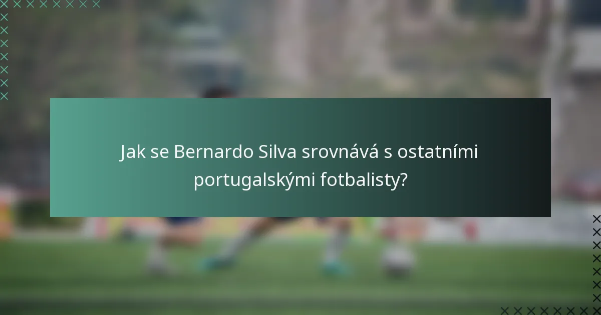 Jak se Bernardo Silva srovnává s ostatními portugalskými fotbalisty?