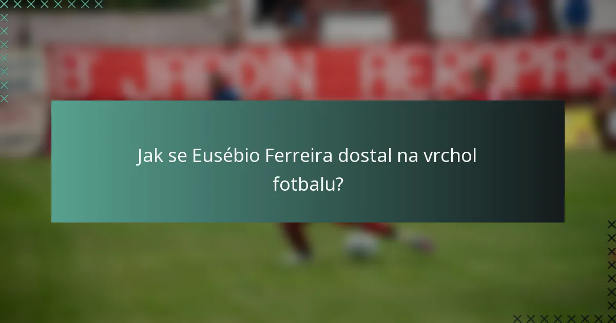 Jak se Eusébio Ferreira dostal na vrchol fotbalu?