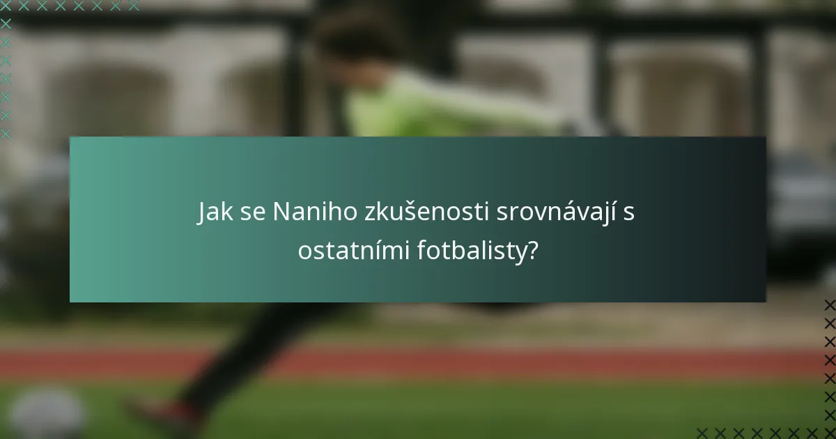 Jak se Naniho zkušenosti srovnávají s ostatními fotbalisty?
