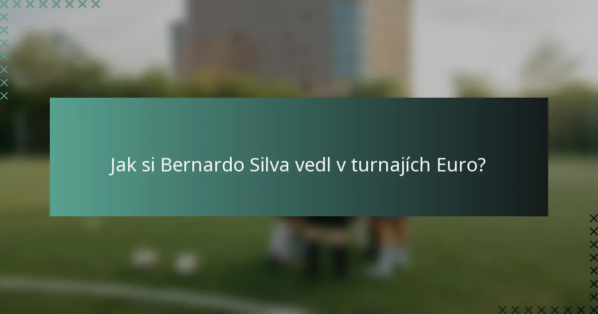 Jak si Bernardo Silva vedl v turnajích Euro?