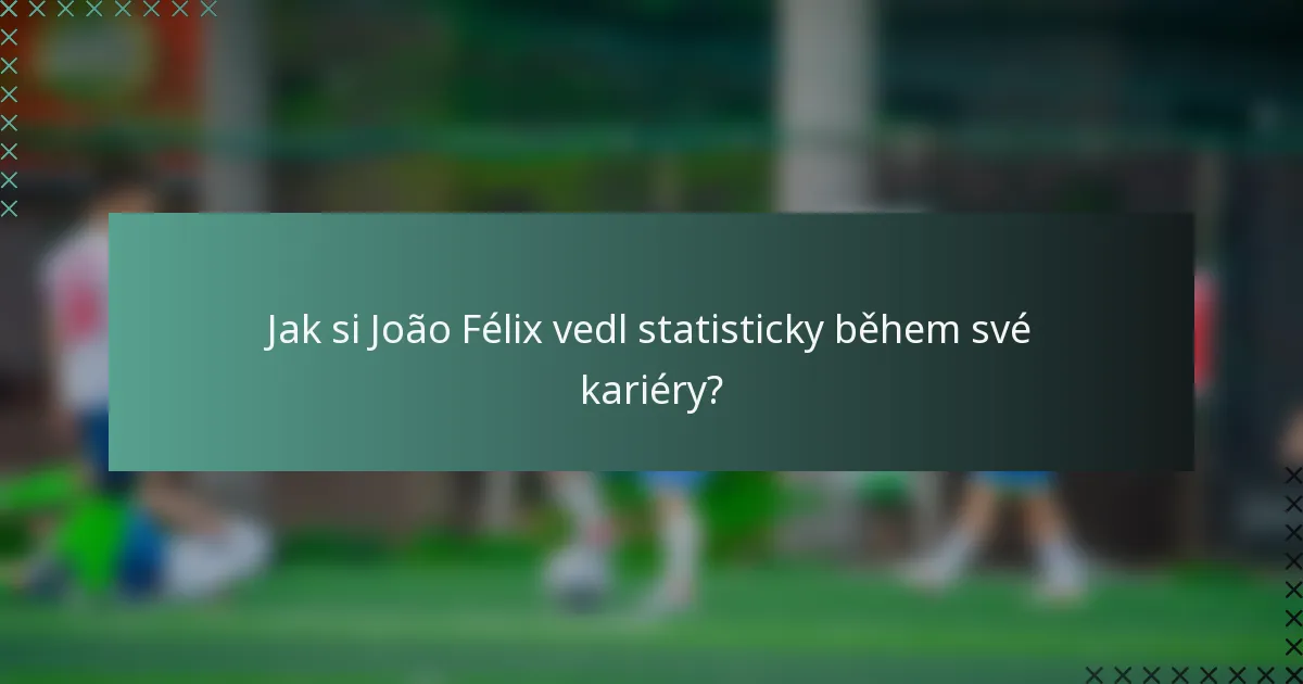Jak si João Félix vedl statisticky během své kariéry?