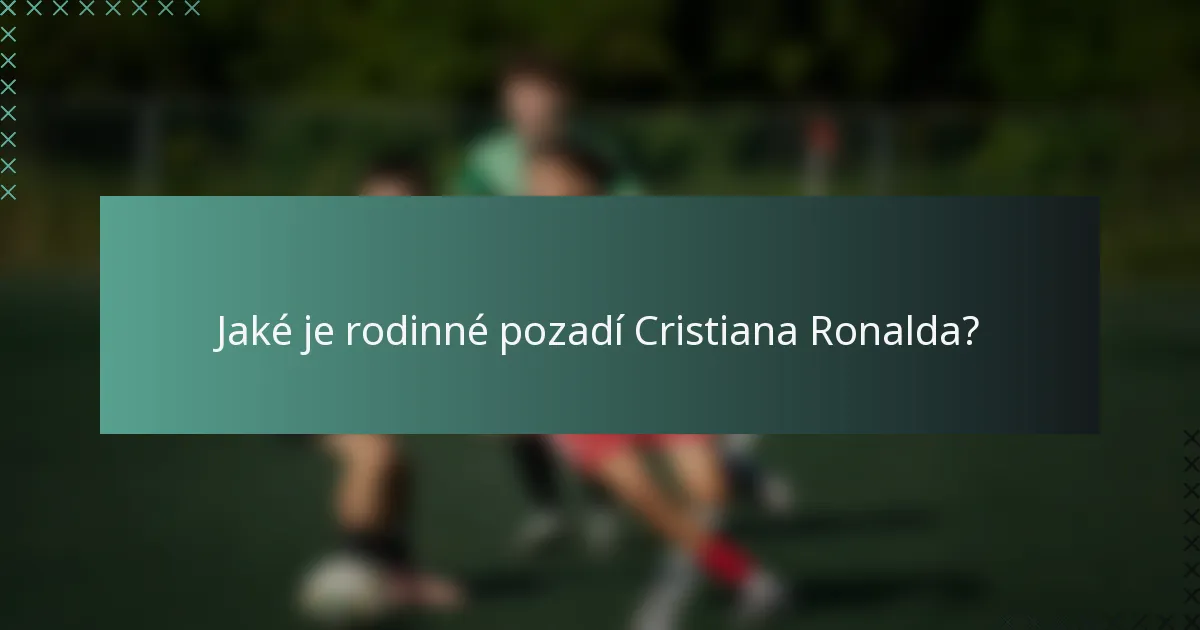 Jaké je rodinné pozadí Cristiana Ronalda?