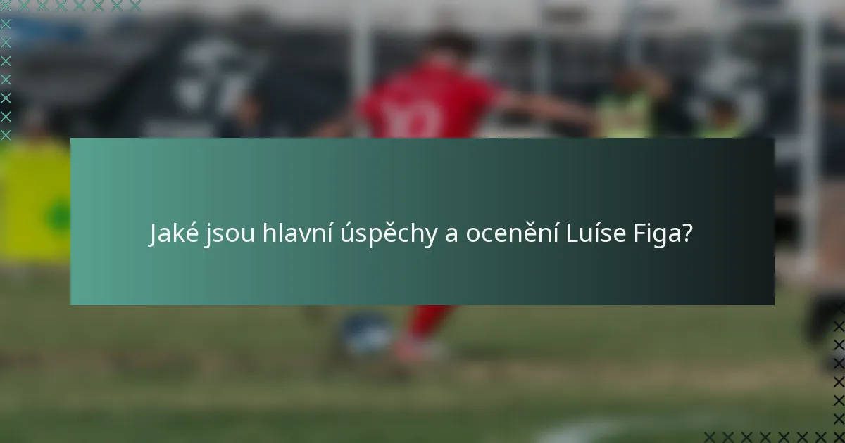 Jaké jsou hlavní úspěchy a ocenění Luíse Figa?