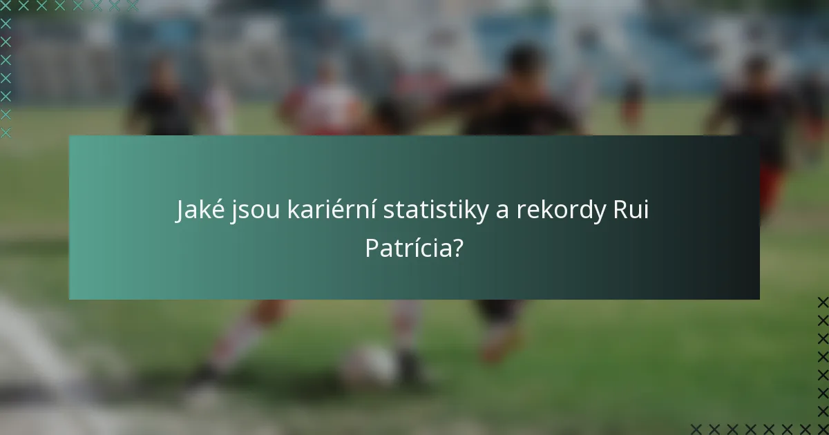 Jaké jsou kariérní statistiky a rekordy Rui Patrícia?