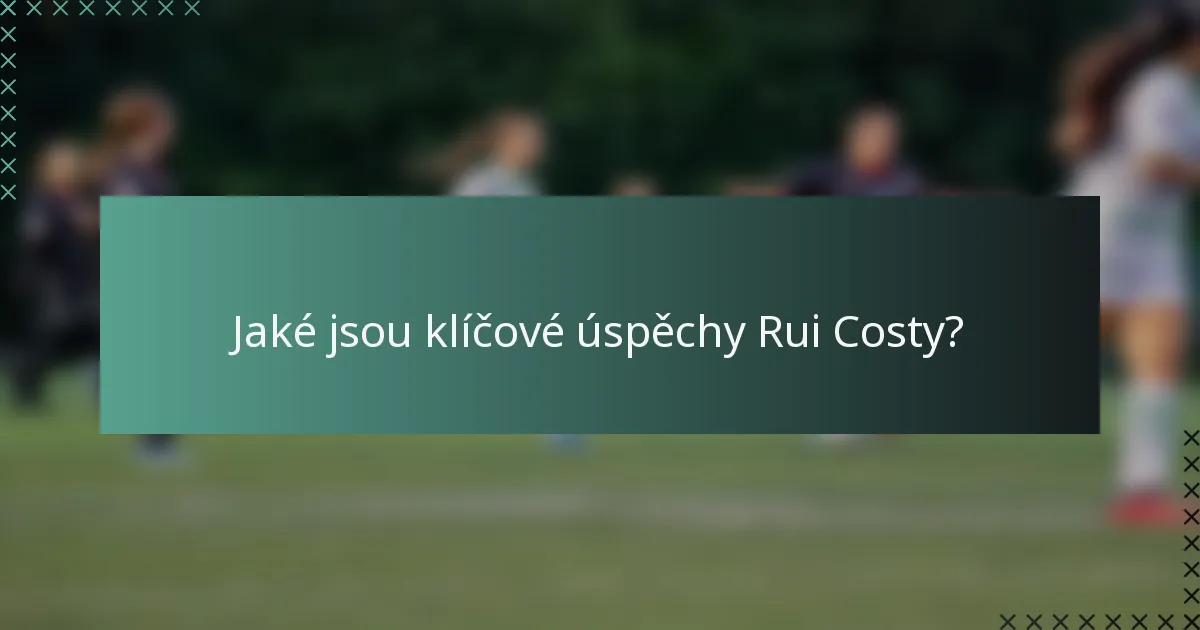 Jaké jsou klíčové úspěchy Rui Costy?