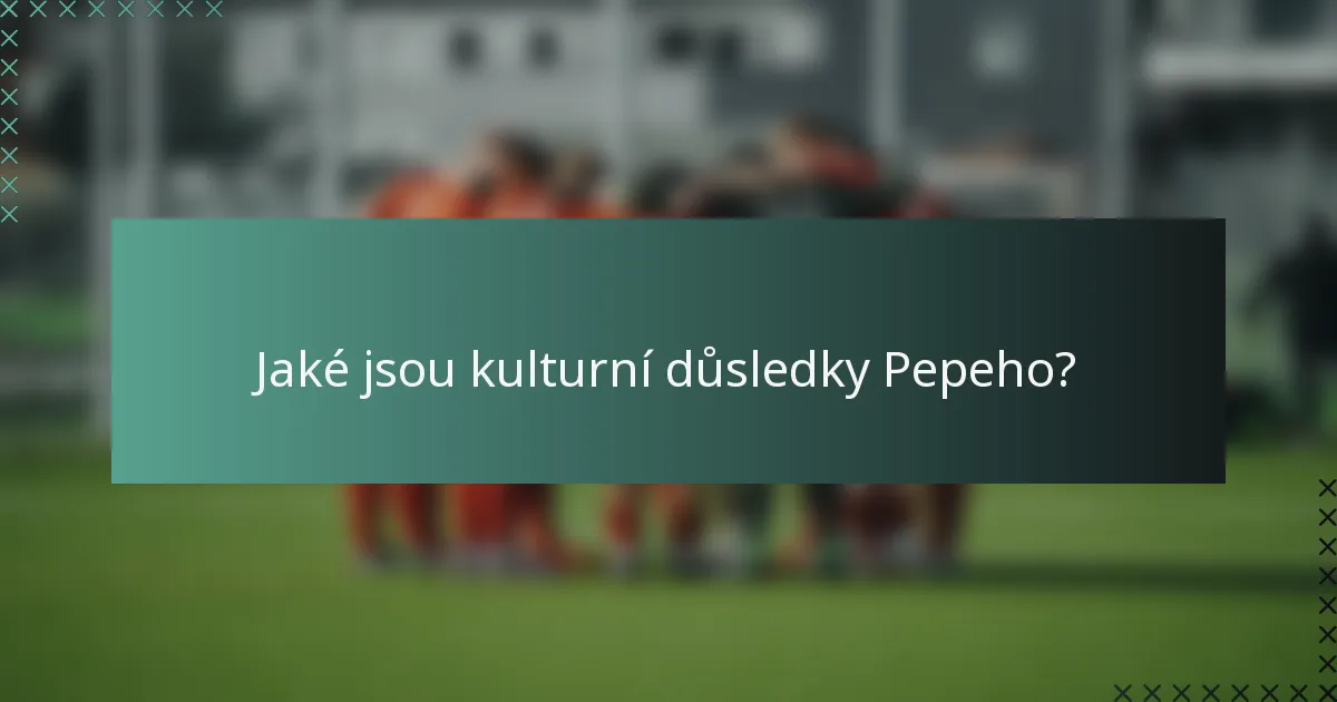Jaké jsou kulturní důsledky Pepeho?
