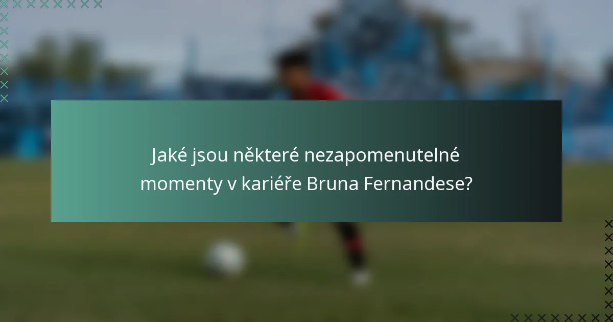 Jaké jsou některé nezapomenutelné momenty v kariéře Bruna Fernandese?
