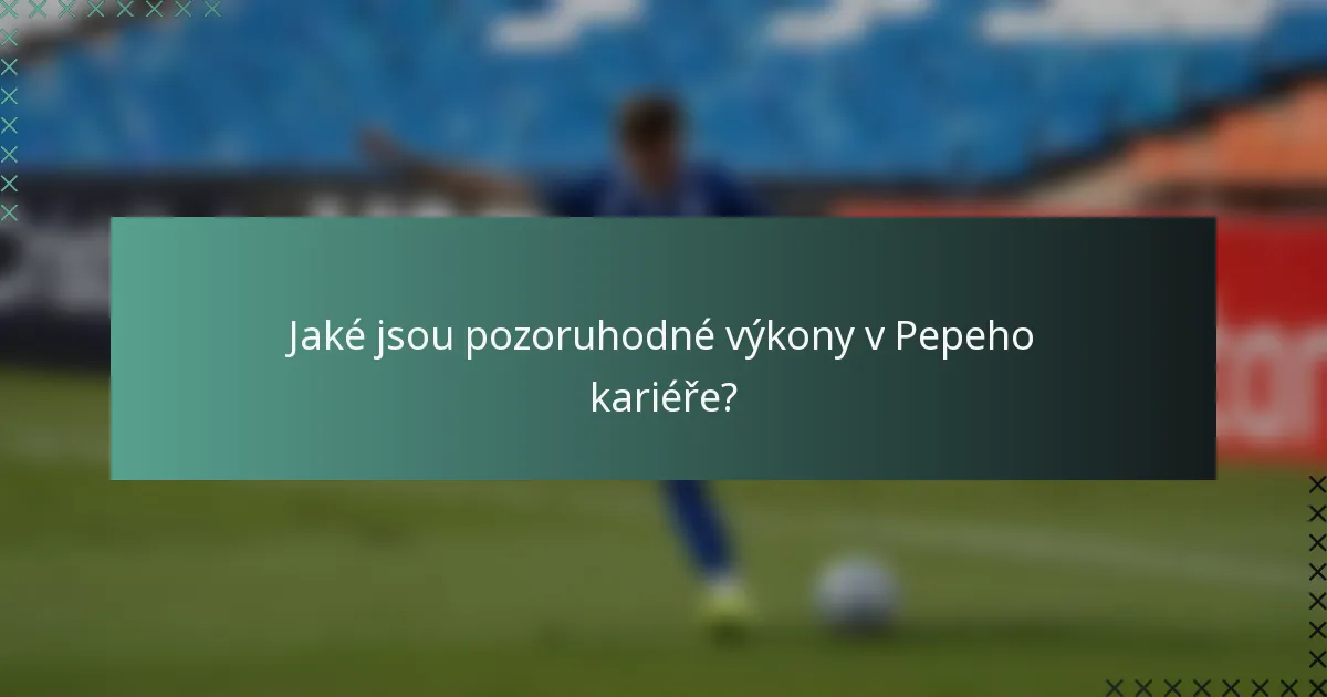 Jaké jsou pozoruhodné výkony v Pepeho kariéře?