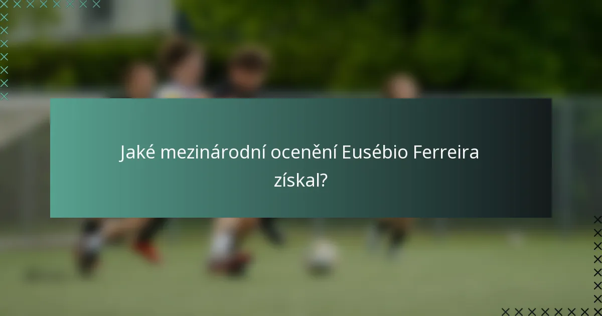 Jaké mezinárodní ocenění Eusébio Ferreira získal?