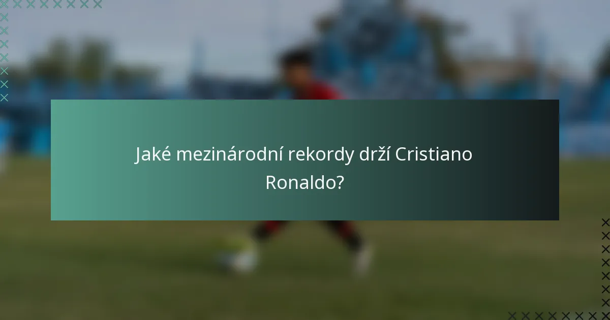 Jaké mezinárodní rekordy drží Cristiano Ronaldo?