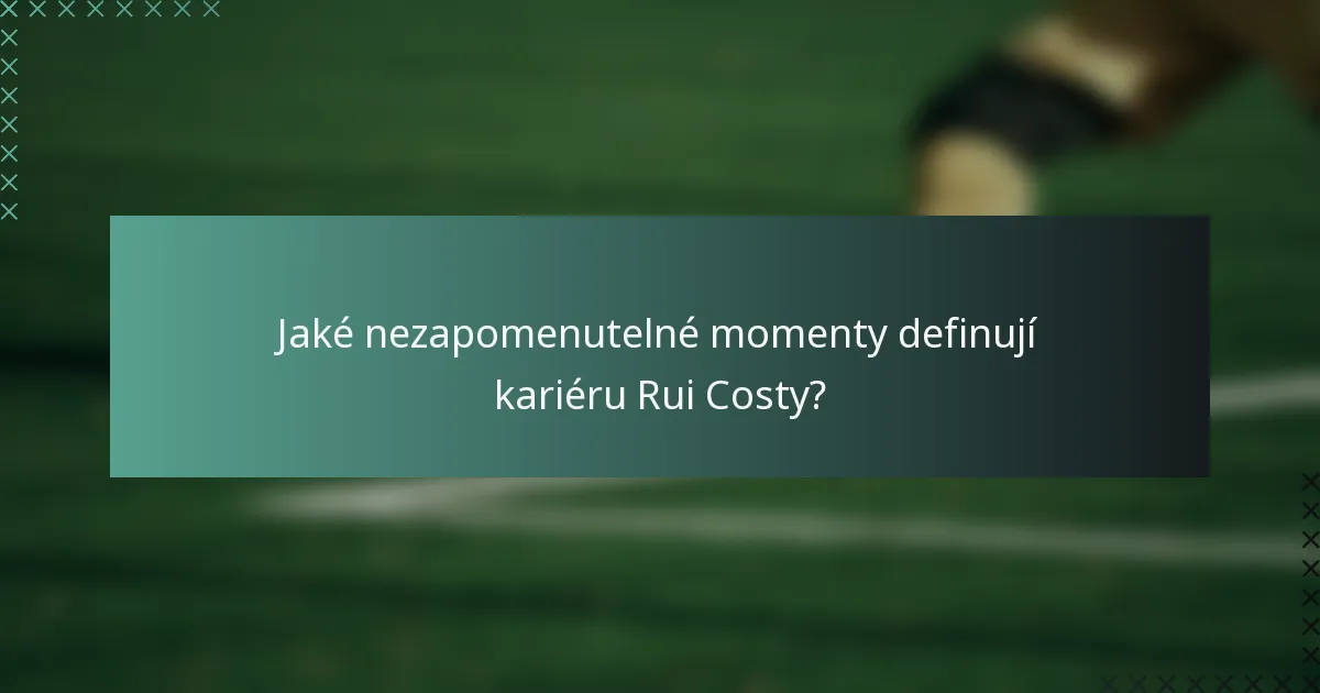 Jaké nezapomenutelné momenty definují kariéru Rui Costy?