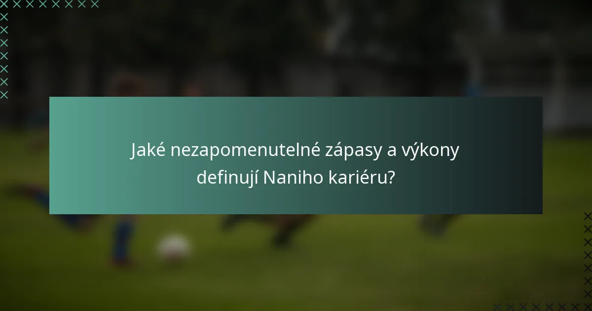 Jaké nezapomenutelné zápasy a výkony definují Naniho kariéru?
