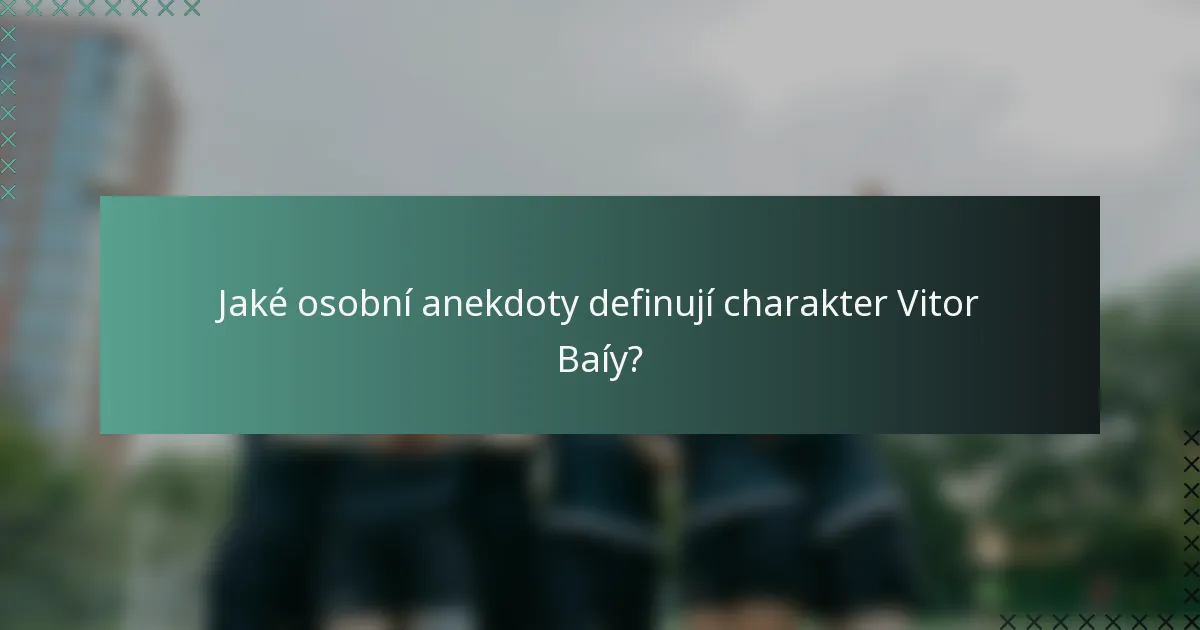 Jaké osobní anekdoty definují charakter Vitor Baíy?