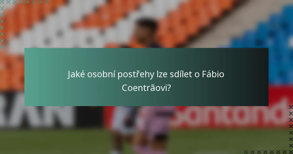 Jaké osobní postřehy lze sdílet o Fábio Coentrãovi?