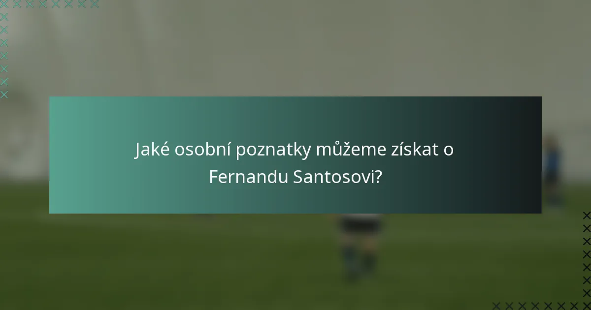 Jaké osobní poznatky můžeme získat o Fernandu Santosovi?