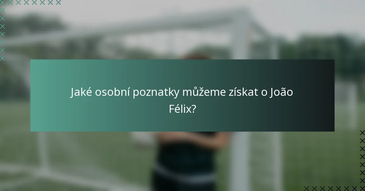 Jaké osobní poznatky můžeme získat o João Félix?