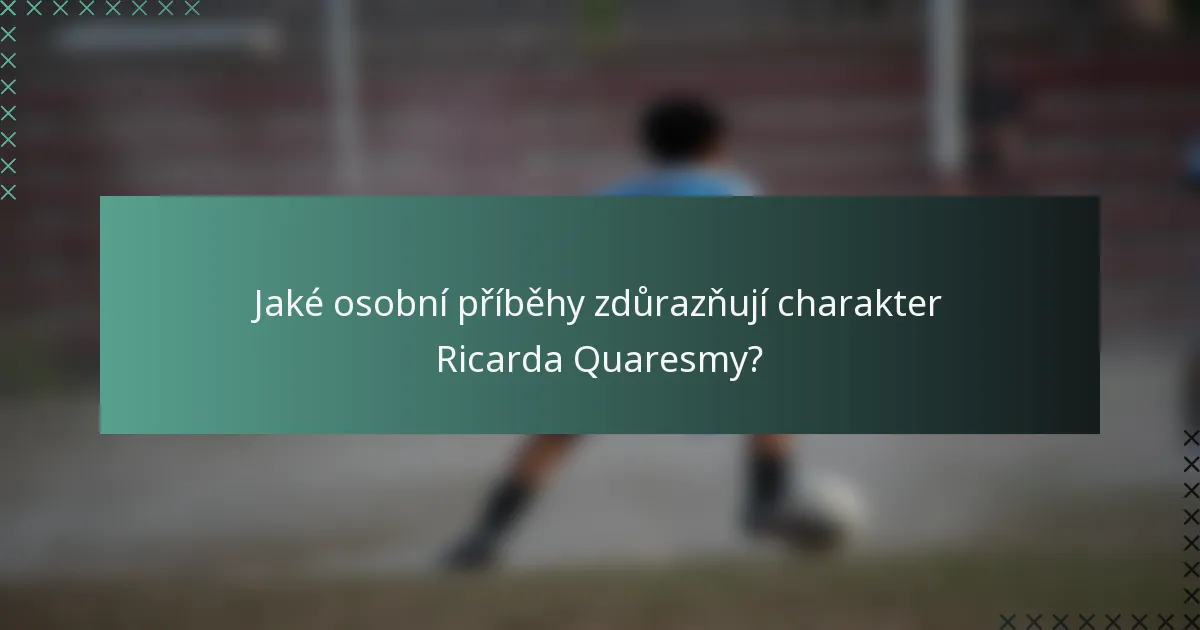 Jaké osobní příběhy zdůrazňují charakter Ricarda Quaresmy?