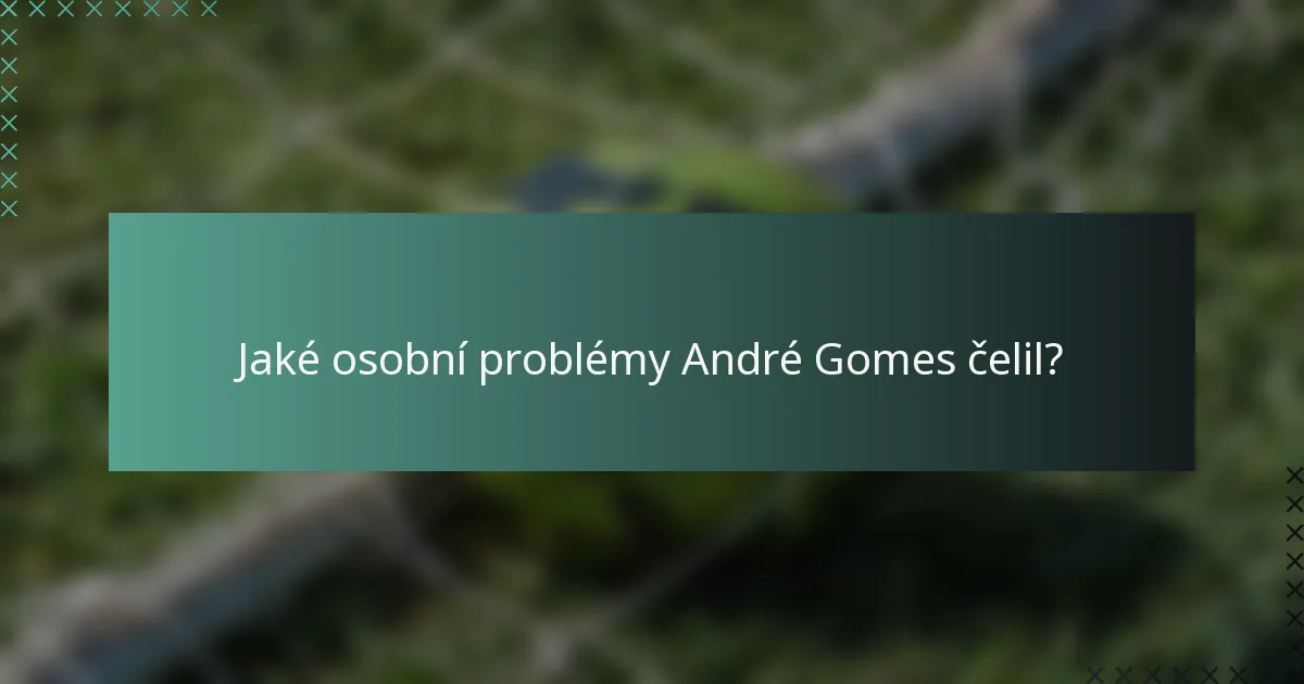 Jaké osobní problémy André Gomes čelil?