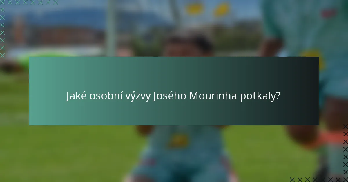Jaké osobní výzvy Josého Mourinha potkaly?