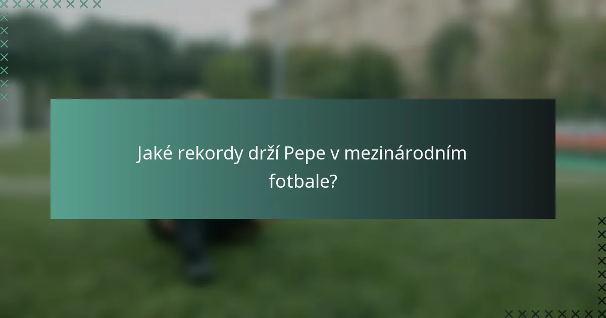 Jaké rekordy drží Pepe v mezinárodním fotbale?