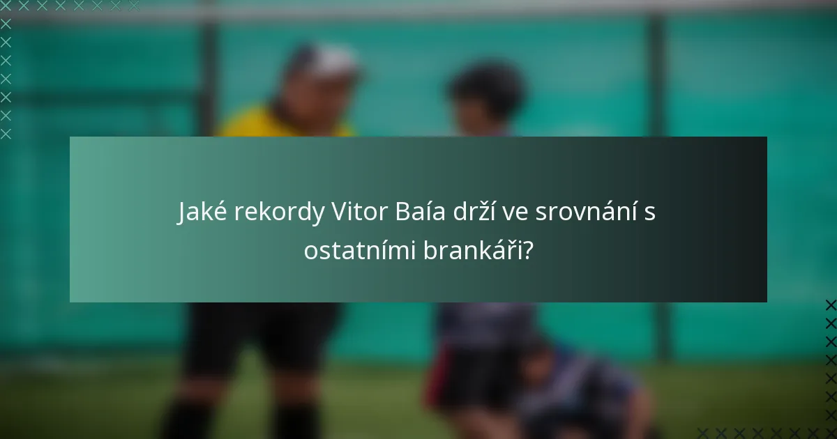 Jaké rekordy Vitor Baía drží ve srovnání s ostatními brankáři?