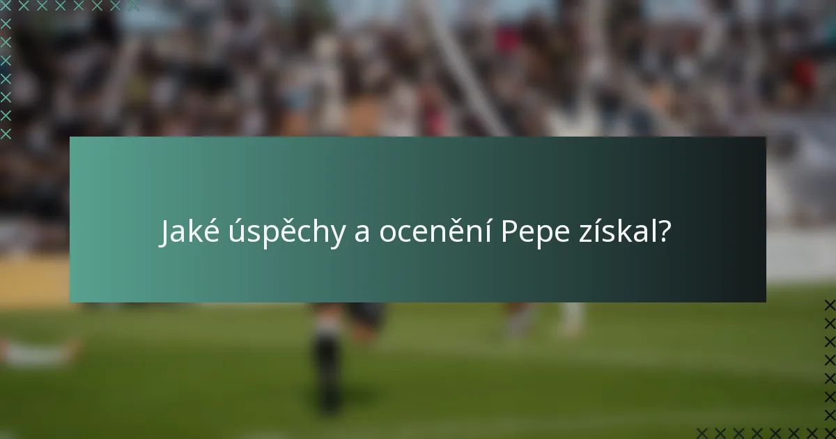 Jaké úspěchy a ocenění Pepe získal?