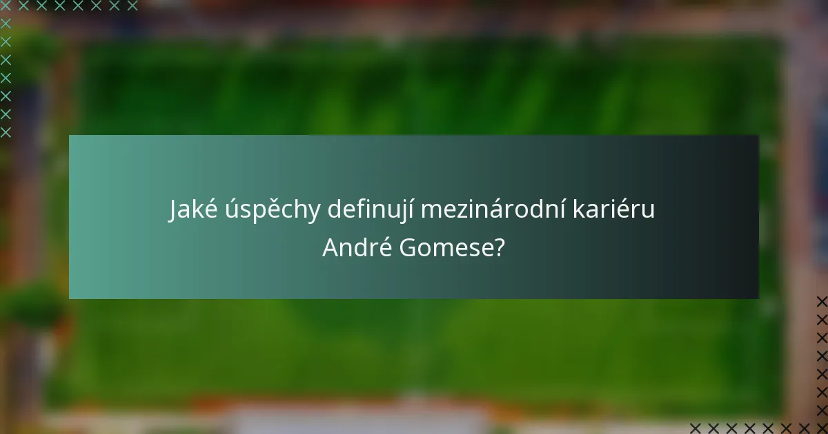 Jaké úspěchy definují mezinárodní kariéru André Gomese?