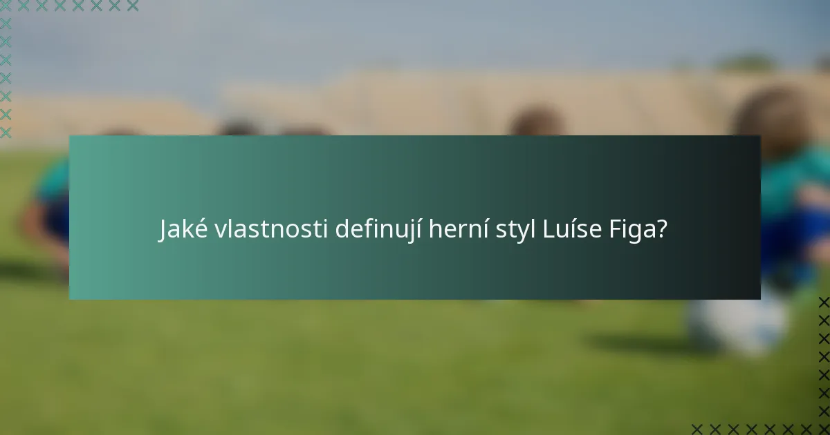 Jaké vlastnosti definují herní styl Luíse Figa?