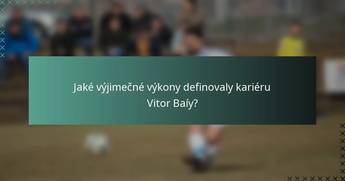 Jaké výjimečné výkony definovaly kariéru Vitor Baíy?