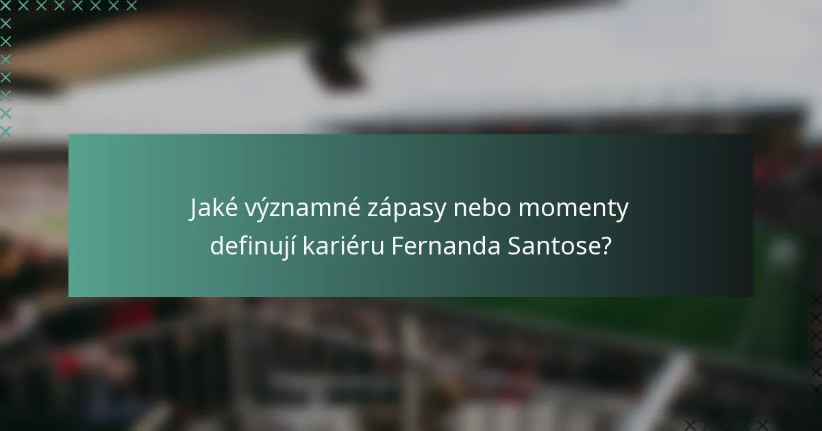 Jaké významné zápasy nebo momenty definují kariéru Fernanda Santose?