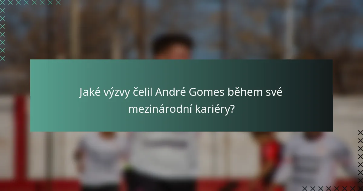 Jaké výzvy čelil André Gomes během své mezinárodní kariéry?