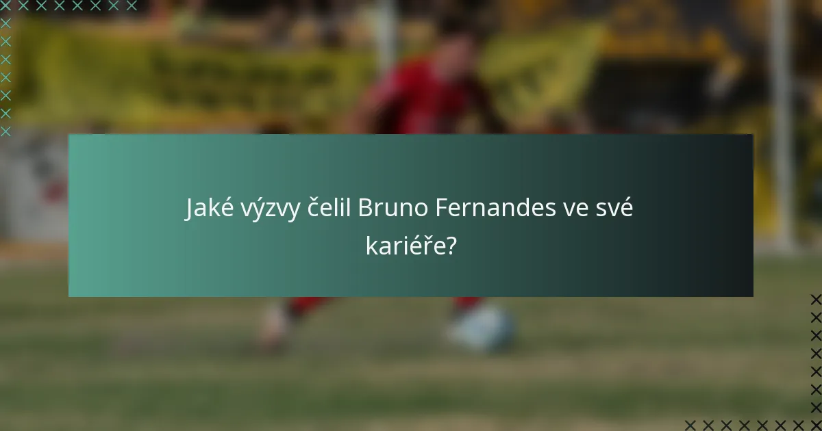 Jaké výzvy čelil Bruno Fernandes ve své kariéře?