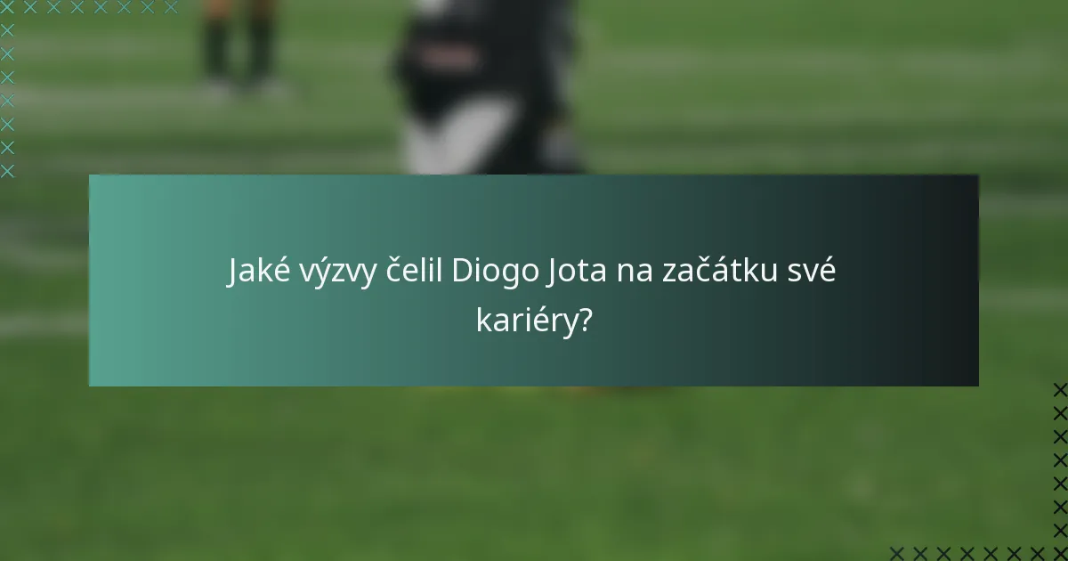 Jaké výzvy čelil Diogo Jota na začátku své kariéry?