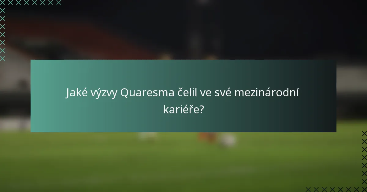 Jaké výzvy Quaresma čelil ve své mezinárodní kariéře?