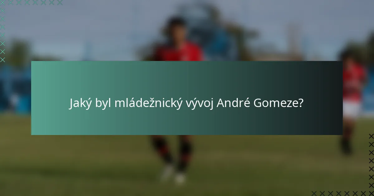 Jaký byl mládežnický vývoj André Gomeze?
