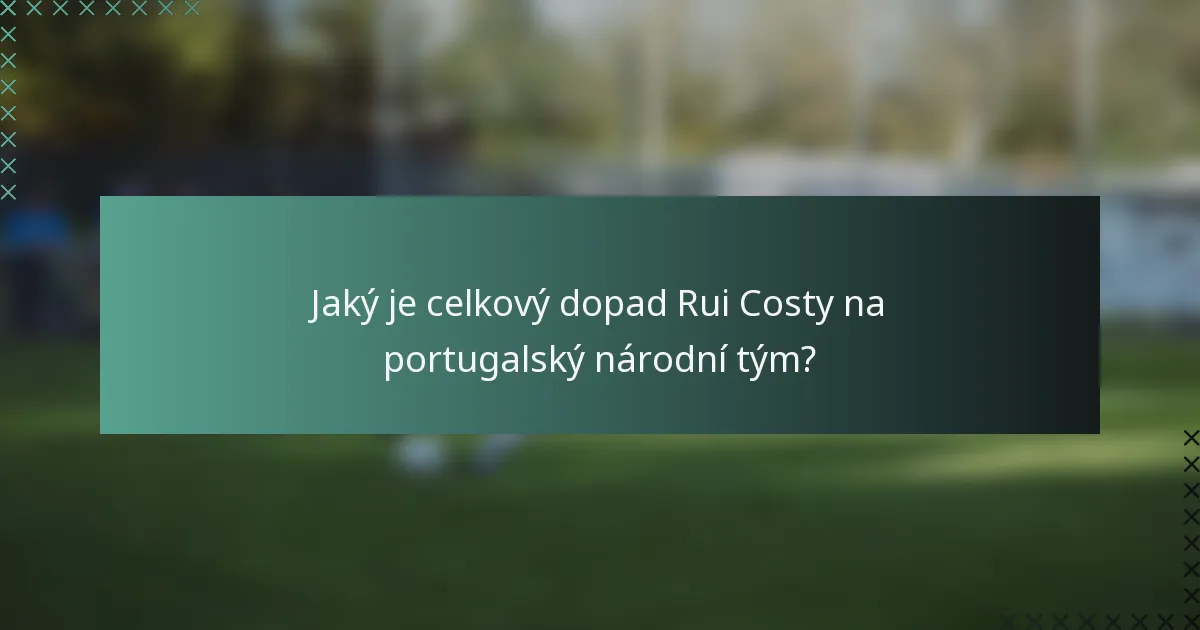 Jaký je celkový dopad Rui Costy na portugalský národní tým?