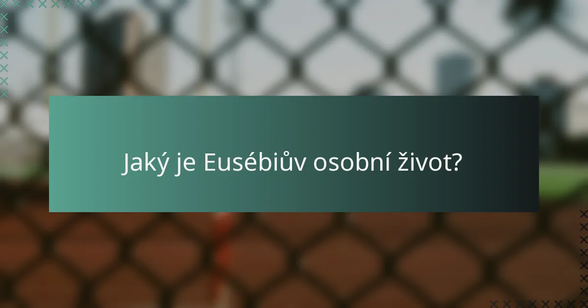 Jaký je Eusébiův osobní život?