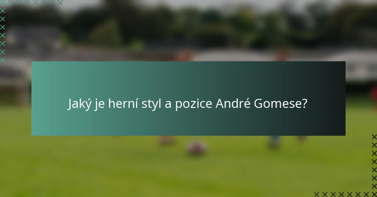 Jaký je herní styl a pozice André Gomese?