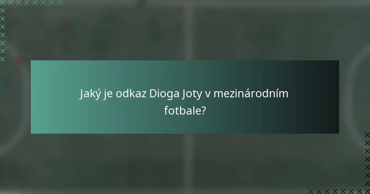Jaký je odkaz Dioga Joty v mezinárodním fotbale?