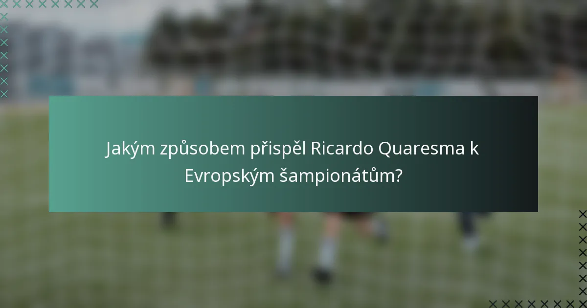 Jakým způsobem přispěl Ricardo Quaresma k Evropským šampionátům?