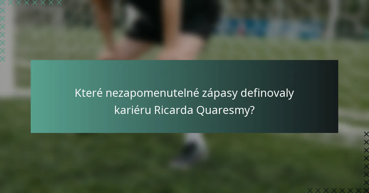 Které nezapomenutelné zápasy definovaly kariéru Ricarda Quaresmy?